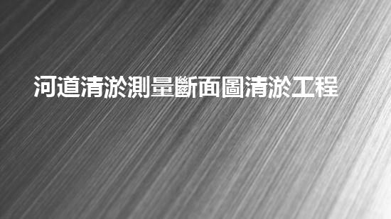 河道清淤測量斷面圖清淤工程的是水泥攪拌，那個地點有一個合適的水泥攪拌：優(yōu)化清淤工程的關鍵步驟？